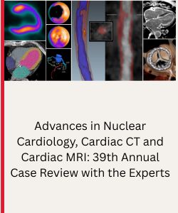 Advances in Nuclear Cardiology, Cardiac CT and Cardiac MRI: 39th Annual Case Review with the Experts Banner